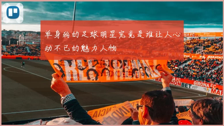 单身狗的足球明星究竟是谁让人心动不已的魅力人物