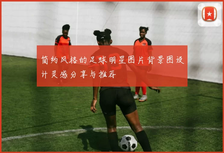 简约风格的足球明星图片背景图设计灵感分享与推荐