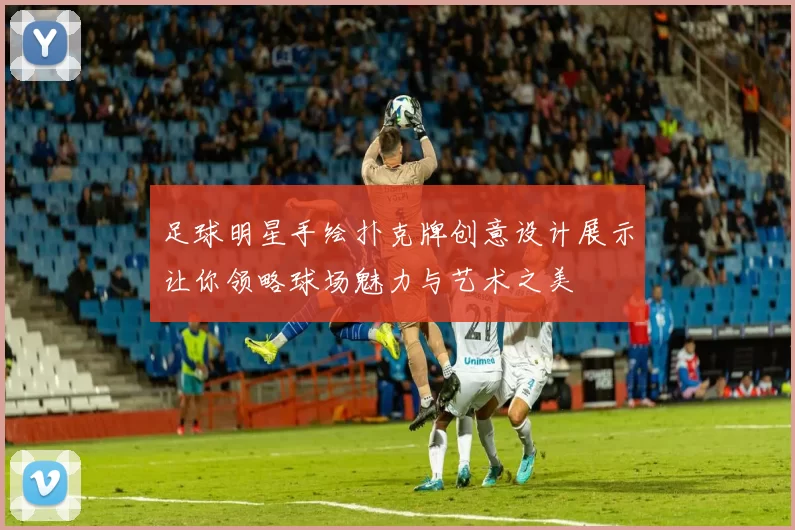 足球明星手绘扑克牌创意设计展示让你领略球场魅力与艺术之美