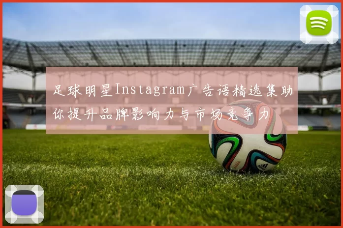 足球明星Instagram广告语精选集助你提升品牌影响力与市场竞争力