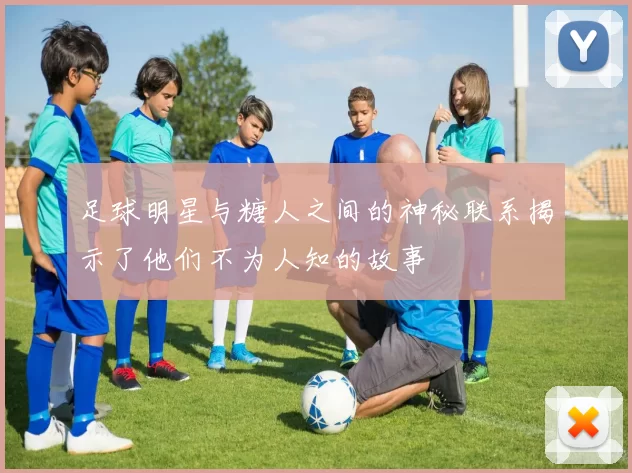 足球明星与糖人之间的神秘联系揭示了他们不为人知的故事