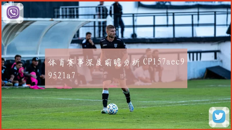 体育赛事深度前瞻分析 CP157aec99521a7