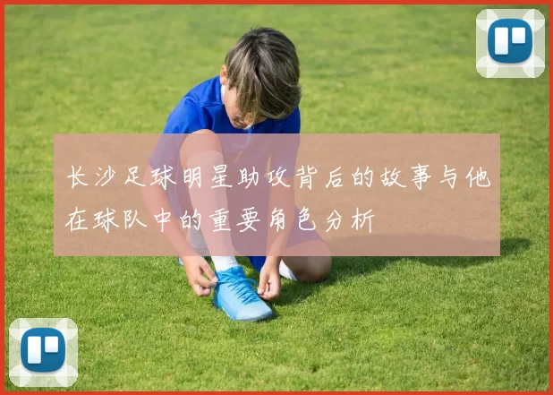 长沙足球明星助攻背后的故事与他在球队中的重要角色分析