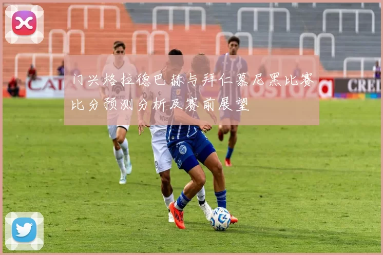 门兴格拉德巴赫与拜仁慕尼黑比赛比分预测分析及赛前展望