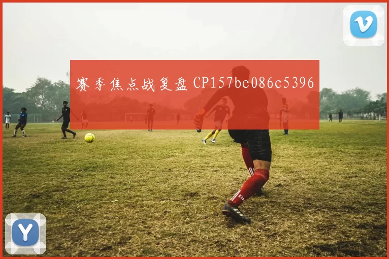 赛季焦点战复盘 CP157be086c5396