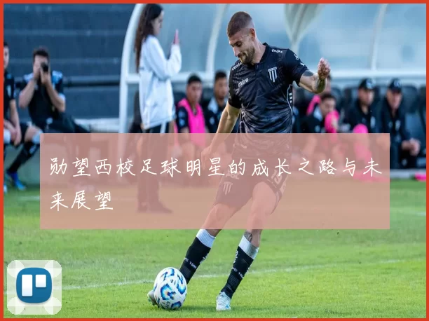 勋望西校足球明星的成长之路与未来展望