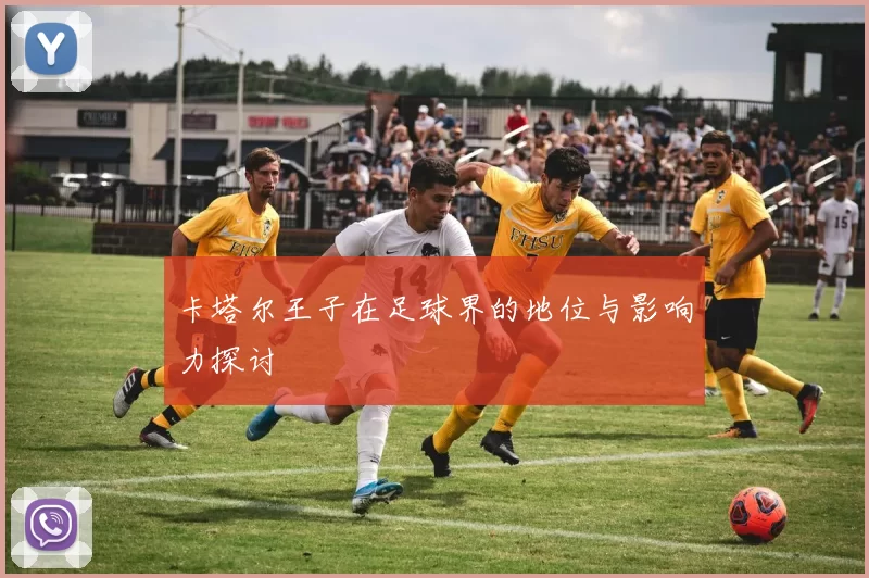 卡塔尔王子在足球界的地位与影响力探讨