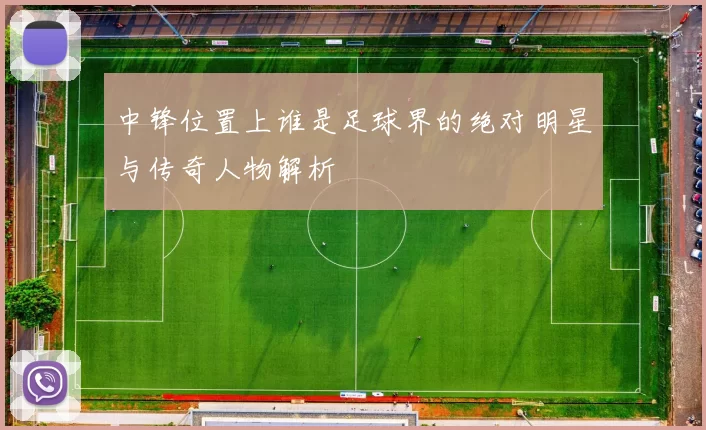 中锋位置上谁是足球界的绝对明星与传奇人物解析